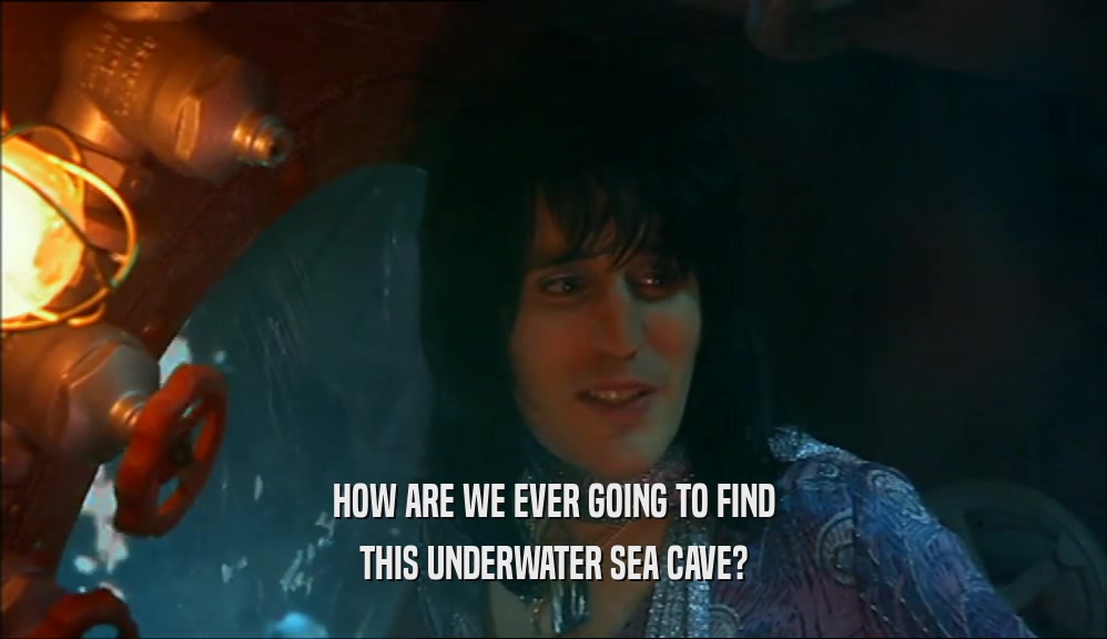 HOW ARE WE EVER GOING TO FIND THIS UNDERWATER SEA CAVE? 
