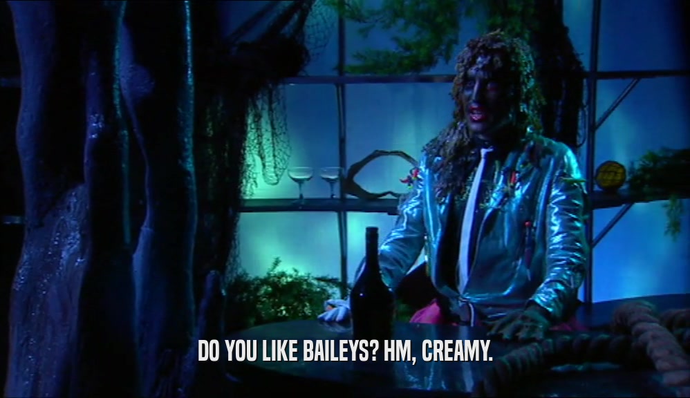DO YOU LIKE BAILEYS? HM, CREAMY.  