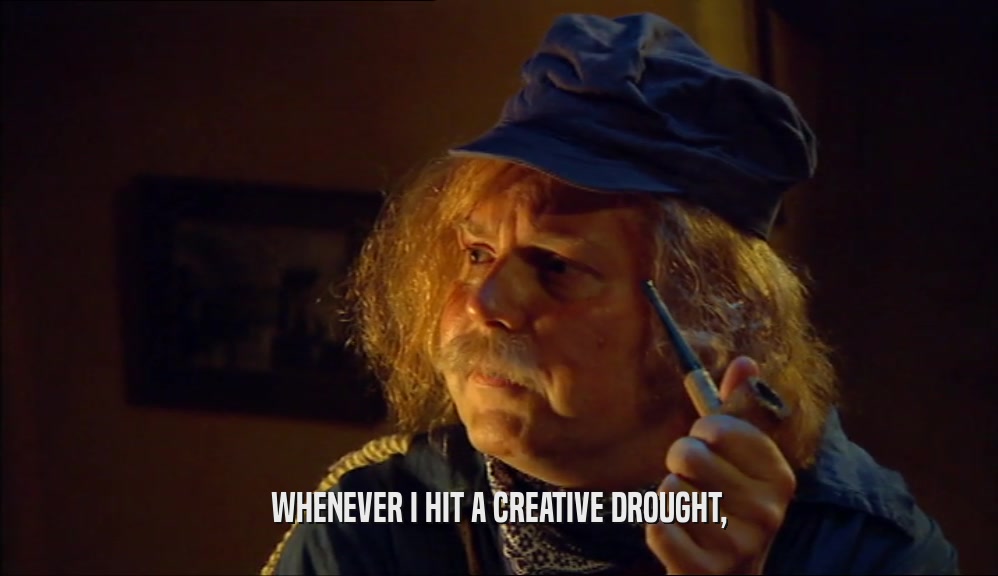 WHENEVER I HIT A CREATIVE DROUGHT,  
