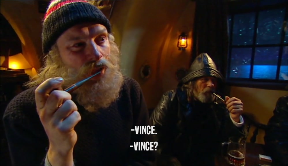 -VINCE. -VINCE? 