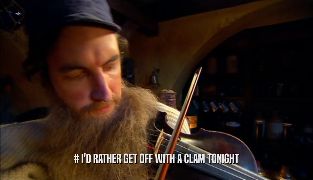 # I'D RATHER GET OFF WITH A CLAM TONIGHT  