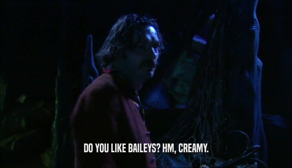 DO YOU LIKE BAILEYS? HM, CREAMY.  