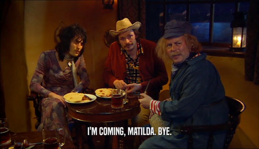 I'M COMING, MATILDA. BYE.  