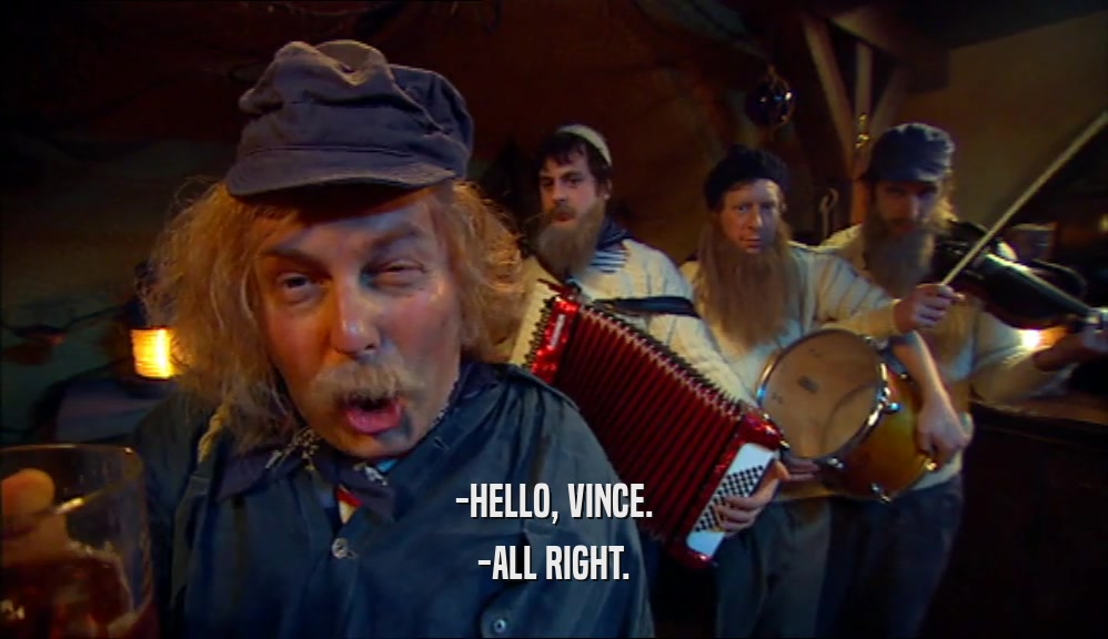 -HELLO, VINCE. -ALL RIGHT. 