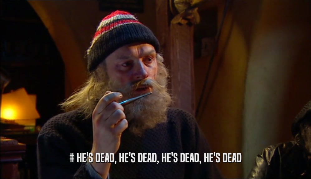 # HE'S DEAD, HE'S DEAD, HE'S DEAD, HE'S DEAD  