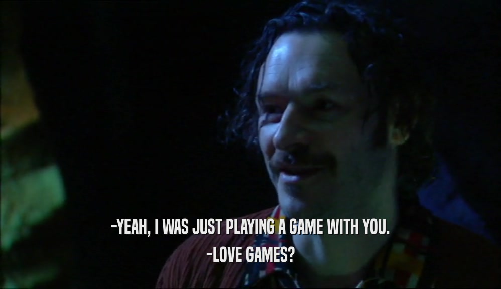-YEAH, I WAS JUST PLAYING A GAME WITH YOU. -LOVE GAMES? 