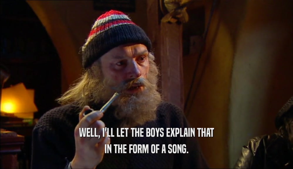 WELL, I'LL LET THE BOYS EXPLAIN THAT IN THE FORM OF A SONG. 
