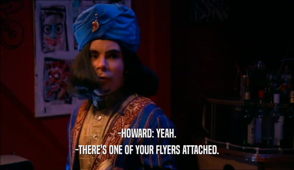 -HOWARD: YEAH. -THERE'S ONE OF YOUR FLYERS ATTACHED. 