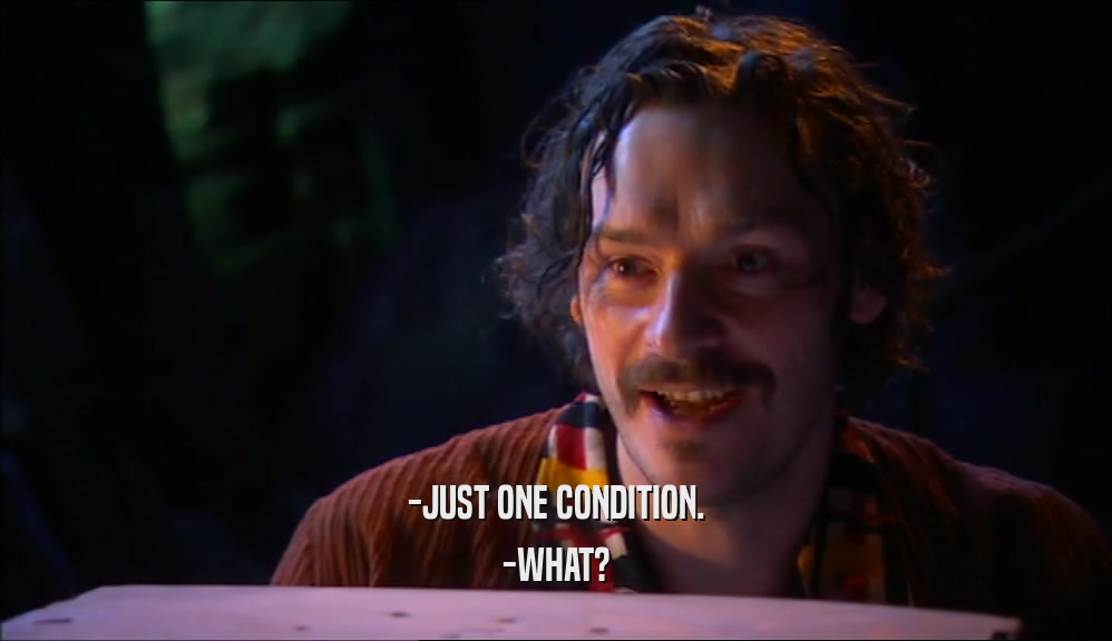 -JUST ONE CONDITION.
 -WHAT?
 