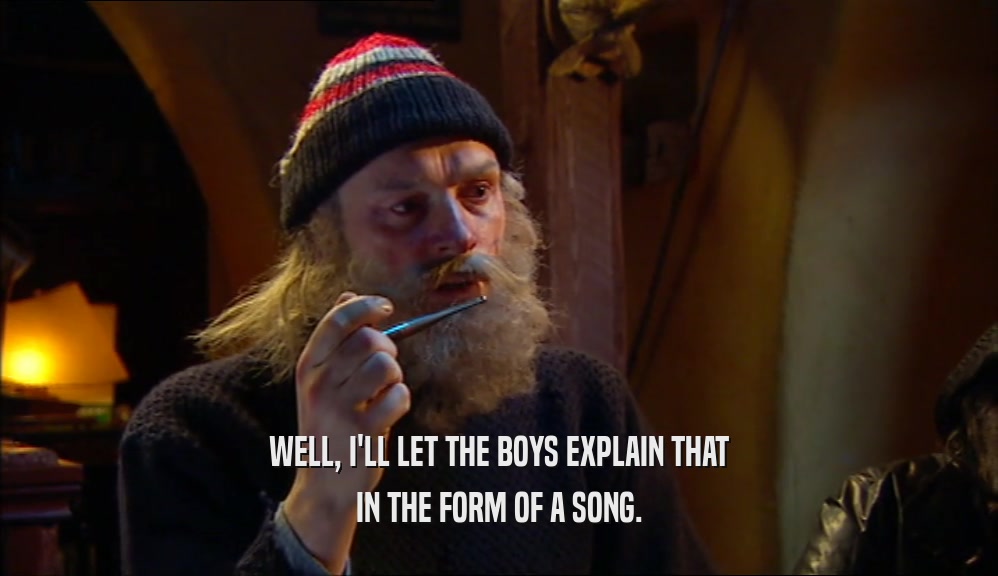 WELL, I'LL LET THE BOYS EXPLAIN THAT IN THE FORM OF A SONG. 
