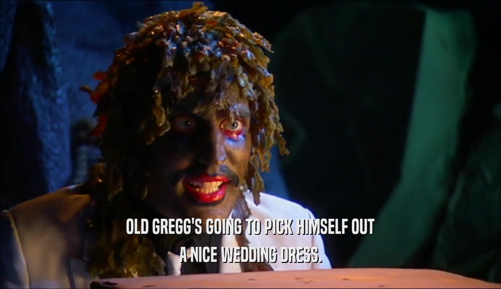 OLD GREGG'S GOING TO PICK HIMSELF OUT A NICE WEDDING DRESS. 