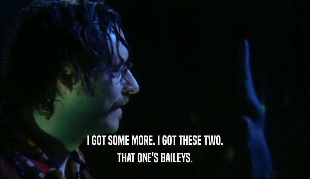 I GOT SOME MORE. I GOT THESE TWO. THAT ONE'S BAILEYS. 