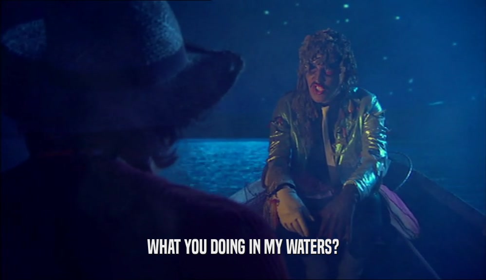 WHAT YOU DOING IN MY WATERS?  