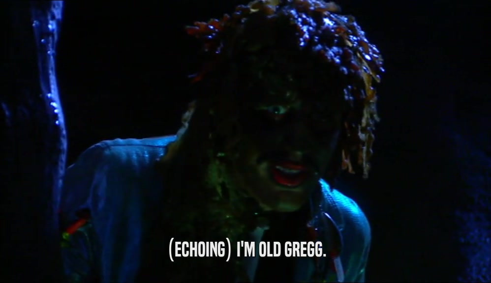 (ECHOING) I'M OLD GREGG.  