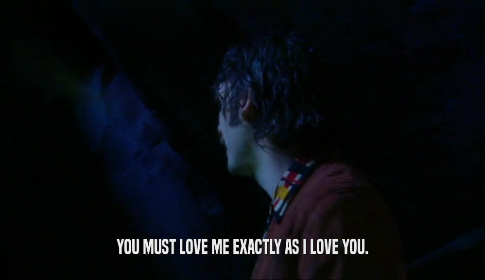 YOU MUST LOVE ME EXACTLY AS I LOVE YOU.  