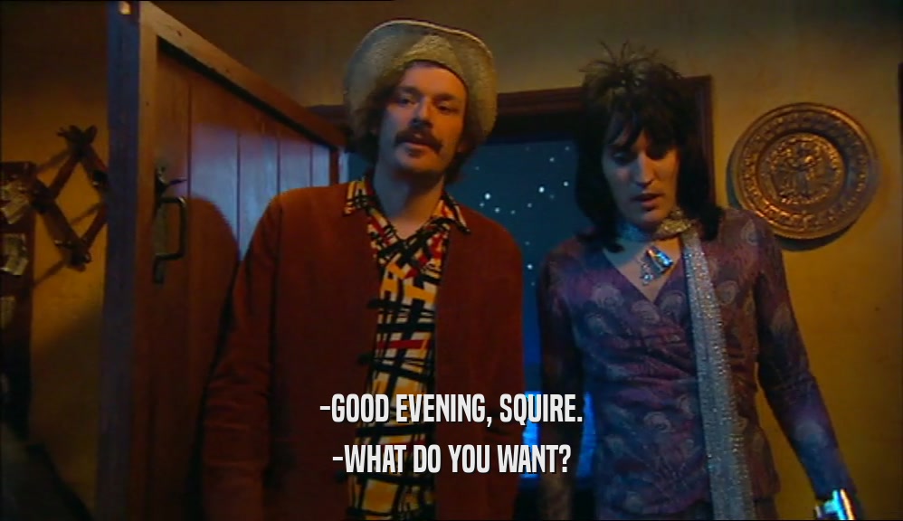 -GOOD EVENING, SQUIRE. -WHAT DO YOU WANT? 