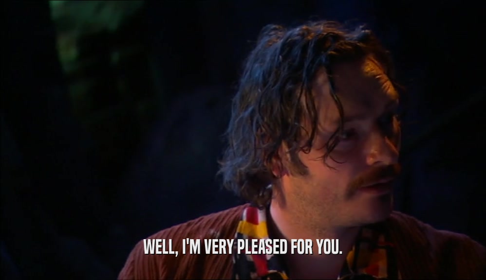 WELL, I'M VERY PLEASED FOR YOU.  