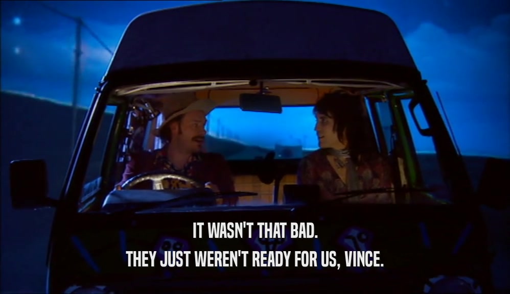IT WASN'T THAT BAD. THEY JUST WEREN'T READY FOR US, VINCE. 
