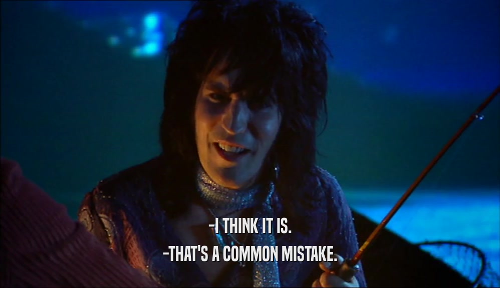 -I THINK IT IS. -THAT'S A COMMON MISTAKE. 