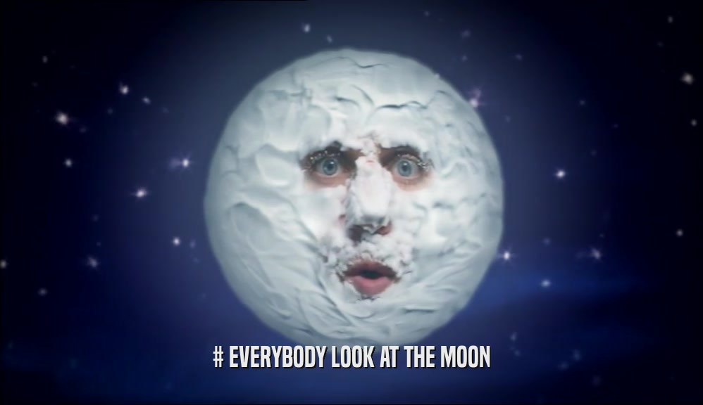 # EVERYBODY LOOK AT THE MOON  