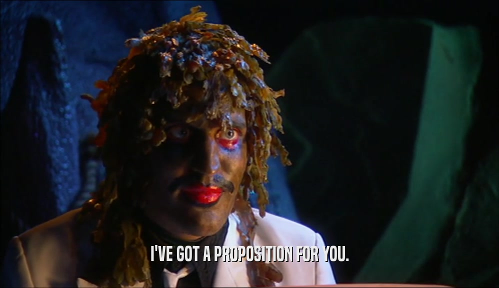 I'VE GOT A PROPOSITION FOR YOU.  