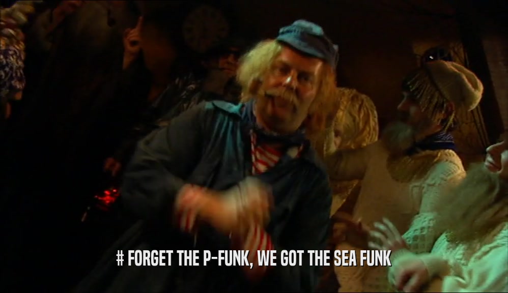 # FORGET THE P-FUNK, WE GOT THE SEA FUNK  