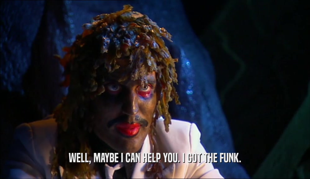 WELL, MAYBE I CAN HELP YOU. I GOT THE FUNK.  