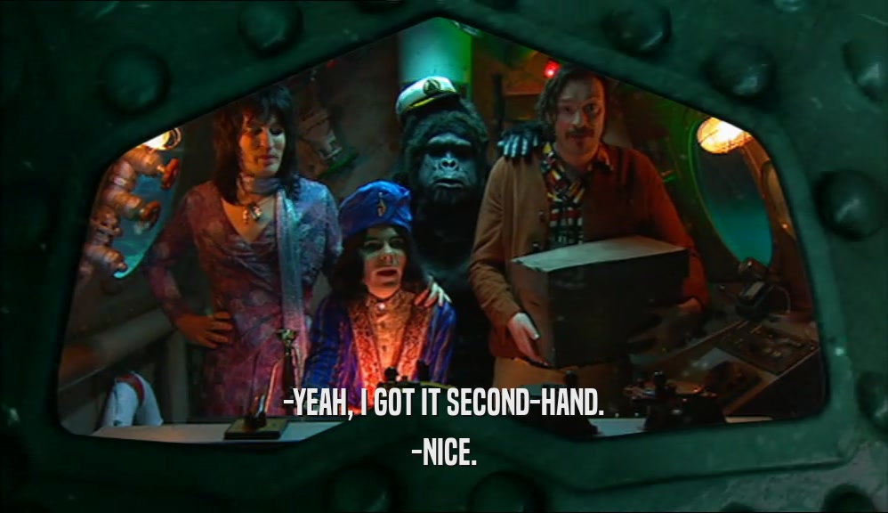 -YEAH, I GOT IT SECOND-HAND. -NICE. 