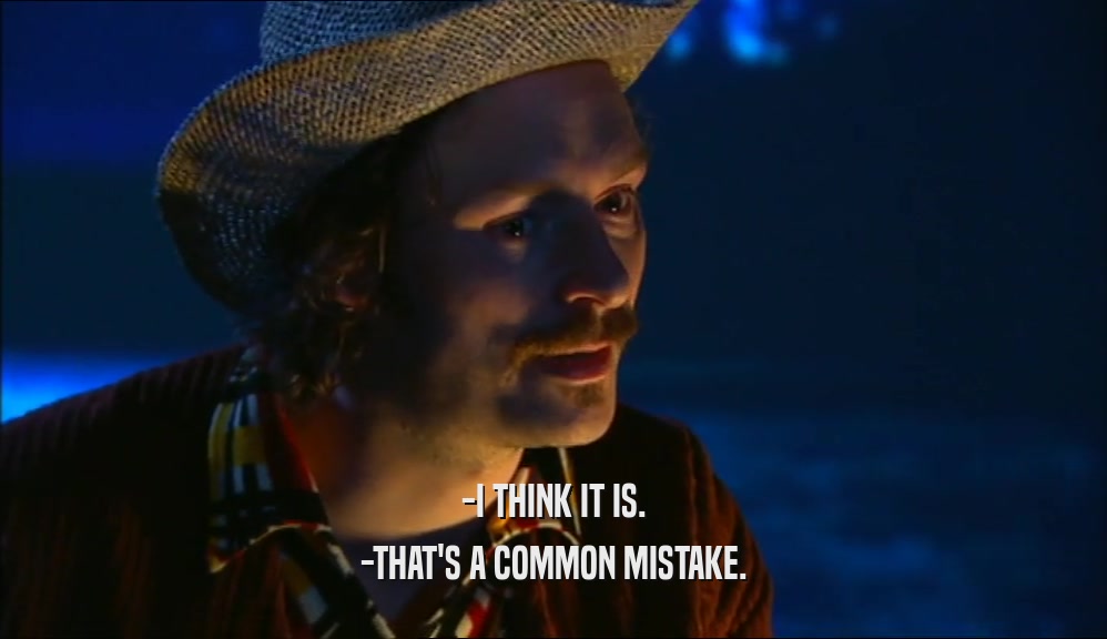 -I THINK IT IS. -THAT'S A COMMON MISTAKE. 