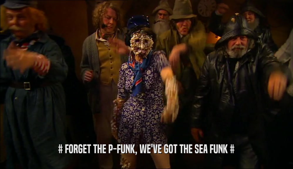 # FORGET THE P-FUNK, WE'VE GOT THE SEA FUNK #  
