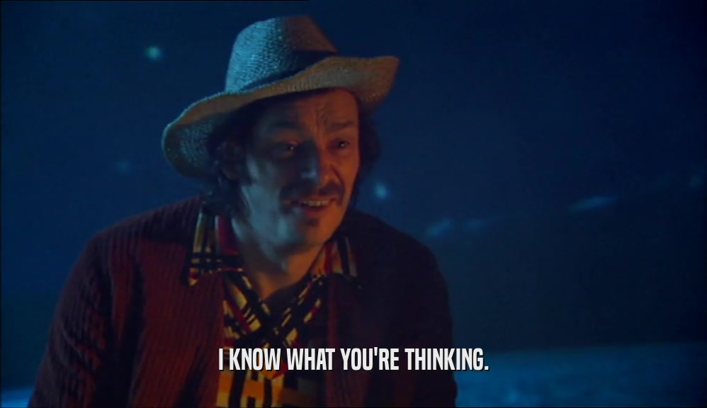 I KNOW WHAT YOU'RE THINKING.  