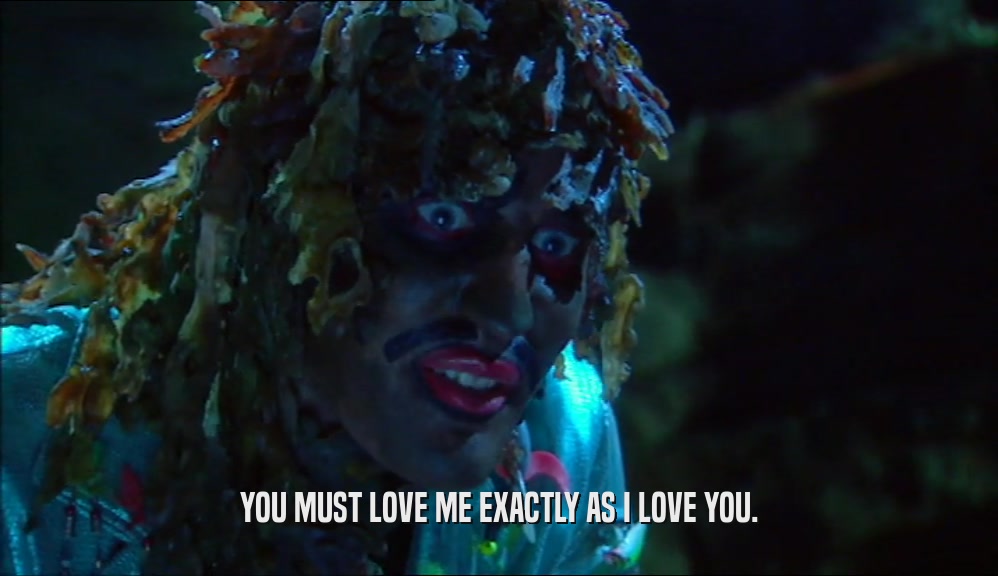 YOU MUST LOVE ME EXACTLY AS I LOVE YOU.  