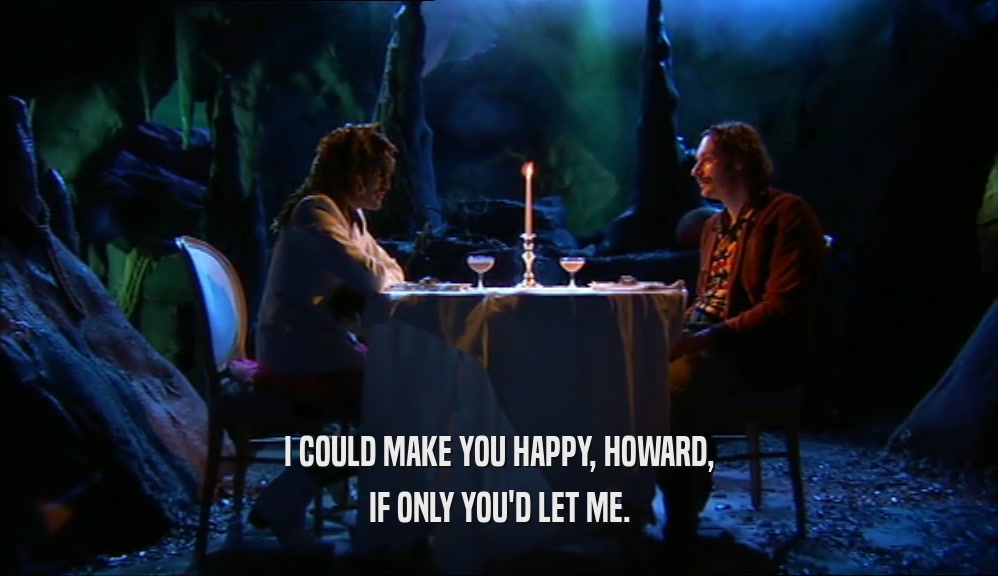 I COULD MAKE YOU HAPPY, HOWARD, IF ONLY YOU'D LET ME. 