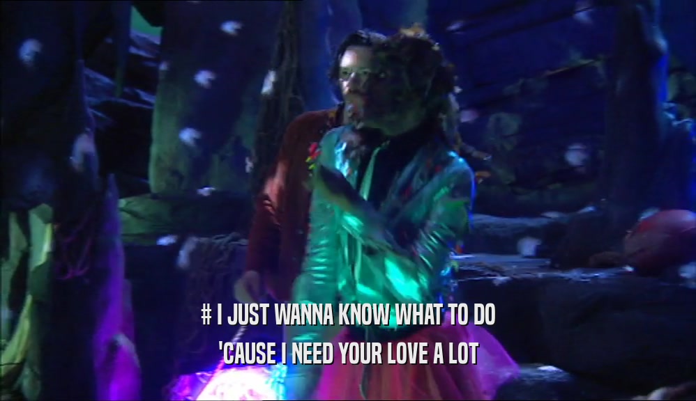 # I JUST WANNA KNOW WHAT TO DO 'CAUSE I NEED YOUR LOVE A LOT 