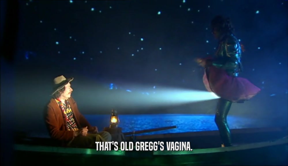 THAT'S OLD GREGG'S VAGINA.
  