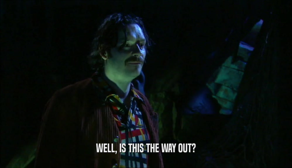 WELL, IS THIS THE WAY OUT?  
