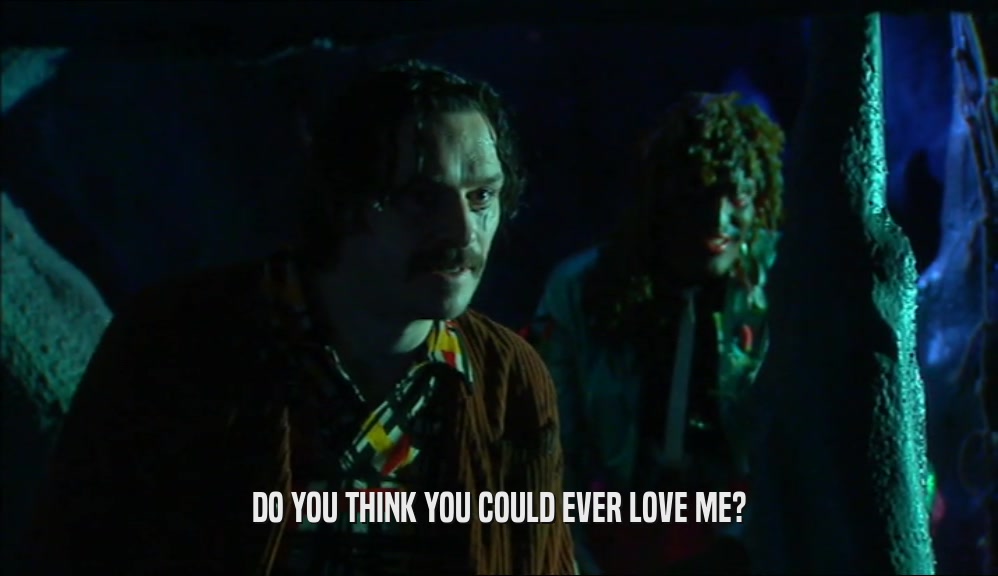 DO YOU THINK YOU COULD EVER LOVE ME?  