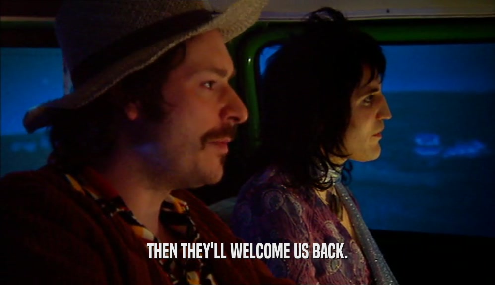 THEN THEY'LL WELCOME US BACK.
  