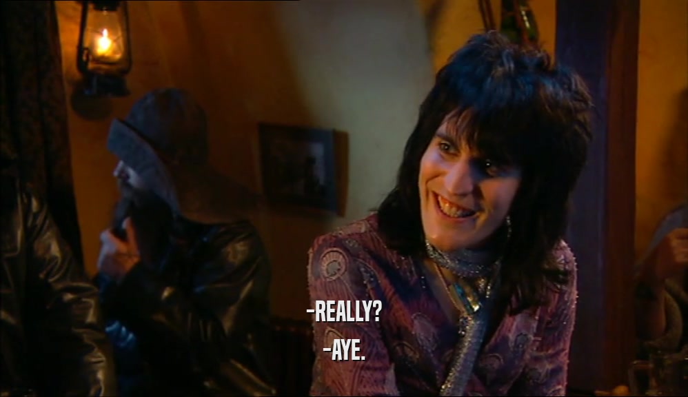 -REALLY? -AYE. 