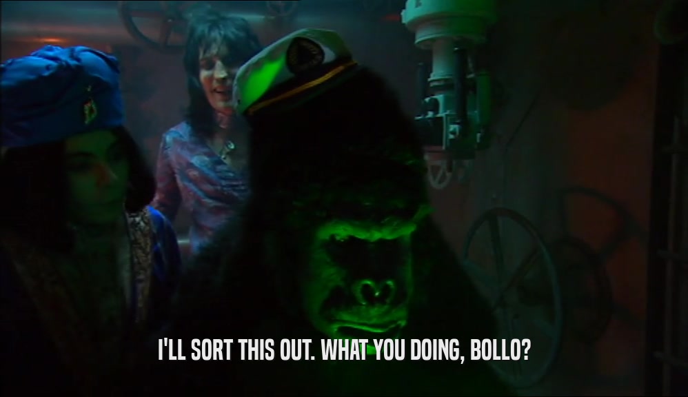 I'LL SORT THIS OUT. WHAT YOU DOING, BOLLO?  