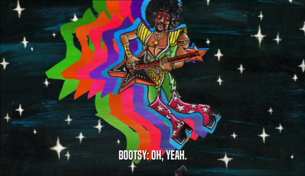 BOOTSY: OH, YEAH.  