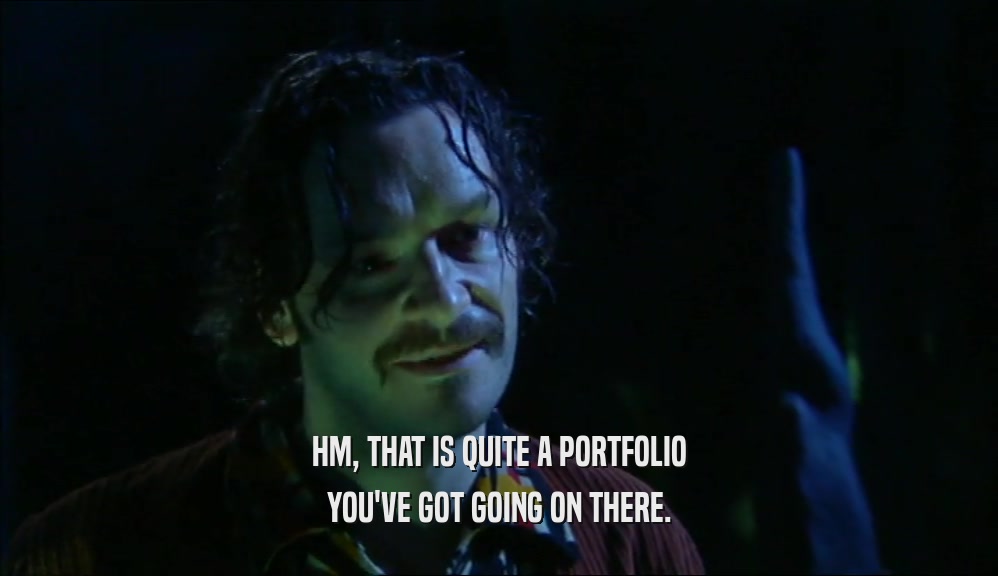 HM, THAT IS QUITE A PORTFOLIO YOU'VE GOT GOING ON THERE. 
