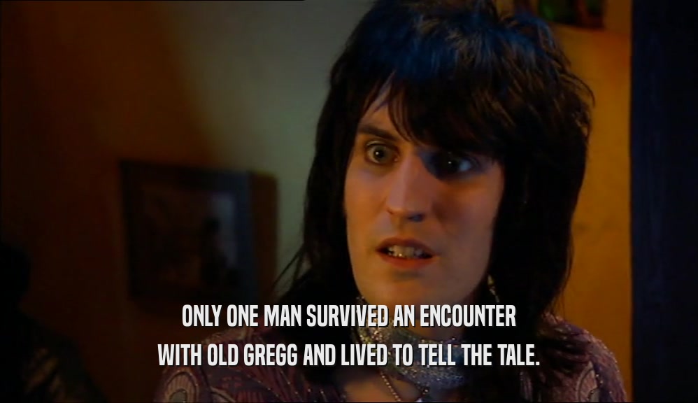 ONLY ONE MAN SURVIVED AN ENCOUNTER WITH OLD GREGG AND LIVED TO TELL THE TALE. 