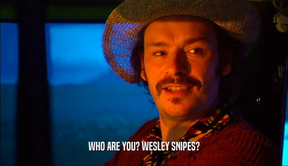 WHO ARE YOU? WESLEY SNIPES?  