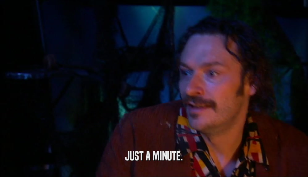 JUST A MINUTE.  