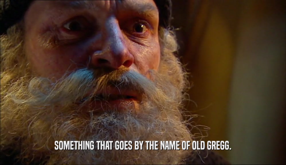 SOMETHING THAT GOES BY THE NAME OF OLD GREGG.  