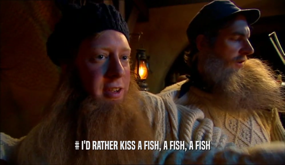 # I'D RATHER KISS A FISH, A FISH, A FISH  