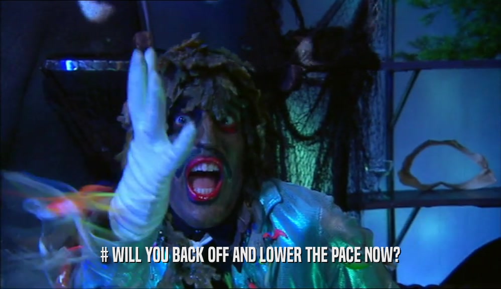 # WILL YOU BACK OFF AND LOWER THE PACE NOW?  