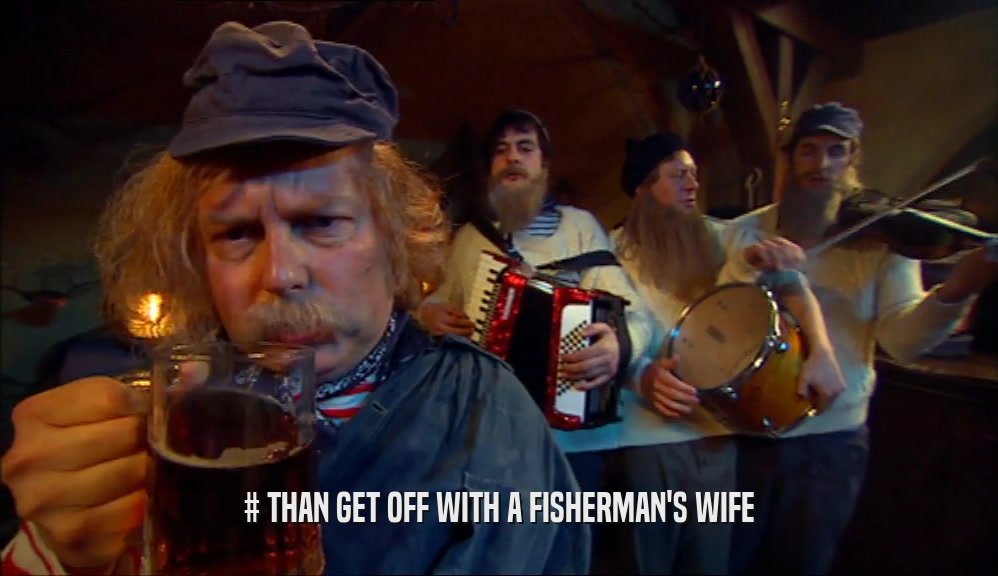 # THAN GET OFF WITH A FISHERMAN'S WIFE  