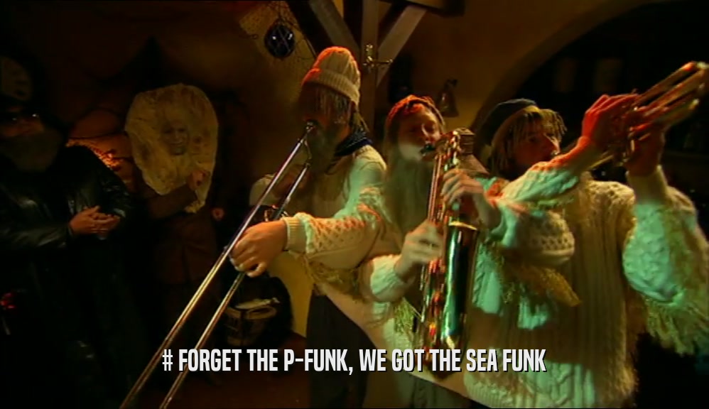 # FORGET THE P-FUNK, WE GOT THE SEA FUNK  
